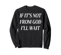 If It's Not From God I'll Wait Sweatshirt