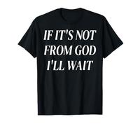 If It's Not from God I'll Wait T-Shirt