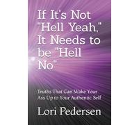 If It's Not "Hell Yeah," It Needs to be "Hell No": Truths That Can Wake Your Ass Up to Your Authentic Self