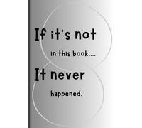 If it's not in this book.... it didn't happen.: Don't let those precious memories slip away. Record them in this Journal so they are never lost.