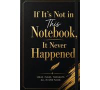 If It's Not in This Notebook, It Never Happened: A Premium Notebook for Ideas, Notes, Plans & Everyday Inspiration
