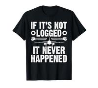 If Its Not Logged It Never Happened Aircraft Mechanic T-Shirt