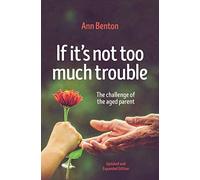 If It's Not Too Much Trouble - 2nd Ed.: The Challenge of the Aged Parent