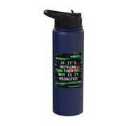 If It's Nothing Then Why is It Redacted Stainless Steel Insulated Water Bottle