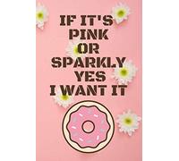 If It's PINK Or SPARKLY Yes. I Want It: Cute NoteBook pink gift idea journal for kids, family, friends Blank Lined NoteBook 6x9 120 Pages Cover Matte.