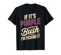 If It's Purple and On A Bush I'm Picking It T-Shirt
