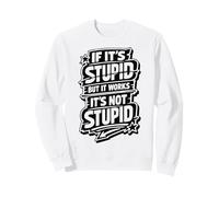 If It's Stupid But It Works It's Not Stupid Funny Saying Sweatshirt