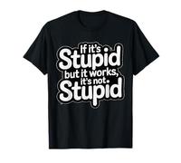 If It's Stupid But It Works It's Not Stupid Funny Saying T-Shirt