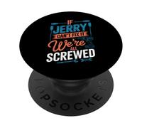 If JERRY Can't Fix It We're All Screwed T-Shirt Name JERRY PopSockets Adhesive PopGrip