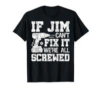 If Jim Can't Fix it We're All Screwed Funny Fathers Day T-Shirt