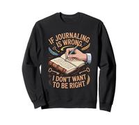 If Journaling Is Wrong Writing Poets Journalist Book Writer Sweatshirt