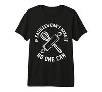 If Kathleen Can't Bake It No One Can First Name Kathleen Premium T-Shirt