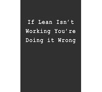If Lean Isn't Working You're Doing it Wrong: Blank Lined Notebook