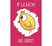IF LEMON BE BIRD: Cute Notebook Journal | Funny Gift for Bird Lovers, Lemon Lovers, and Fruit Lovers| Lined Notebook, 120 Blank Pages, 6 x 9 Inches, Matte Finish Cover