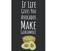 If Life Gives You Avocados Make Guacamole: Avocado Gifts For Avocado Lovers, 6x9 Journal To Write In, 120 Pages