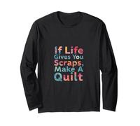 If Life Gives You Scraps, Make A Quilt Funny Sewing Quilting Long Sleeve T-Shirt