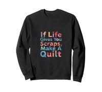 If Life Gives You Scraps, Make A Quilt funny sewing quilting Sweatshirt