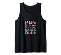 If Life Gives You Scraps, Make A Quilt Funny Sewing Quilting Tank Top