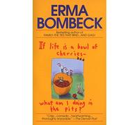 If Life Is a Bowl of Cherries, What Am I Doing in the Pits? by Erma Bombeck (1985-03-12)