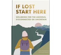 If Lost Start Here : A Wellbeing Guide and Journal to Navigate Life's Moments