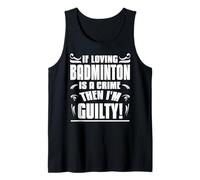 If Loving Badminton is a Crime Then I’m Guilty Humor Tank Top