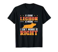 If Loving Lechon is Wrong I Don't Wanna Be Right Lechon Fans T-Shirt