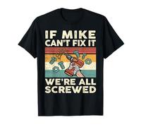 If Mike Can't Fix it We're All Screwed T-Shirt