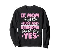 If Mom Says No Just Ask Grandma She'll Say Yes Granny Jokes Sweatshirt
