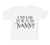 If Mum & Dad Say No I'll Ask Nanny Baby T-Shirt Baby Boy T-Shirt, Baby Girl T-Shirt - 2-3 Years White