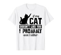 If my cat doesn't like you I probably won't either T-Shirt