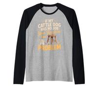 If My Cattle Dog Has No Job Your Furniture Has A Problem Raglan Baseball Tee