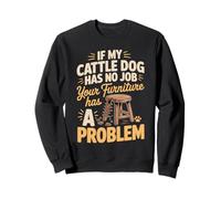 If My Cattle Dog Has No Job Your Furniture Has A Problem Sweatshirt
