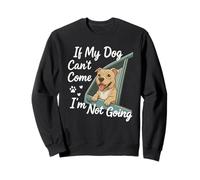 If My Dog Can't Come I'm Not Going Dog Lover Humor Sweatshirt