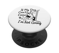 If My Dog Can't Come I'm Not Going Dog PopSockets Adhesive PopGrip