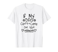If My Dog Can't Come I'm Not Going T-Shirt