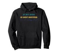 If My Dog is not Invited I'm not Coming Either Pullover Hoodie