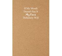 If My Mouth Doesn't Say It My Face Definitely Will: Appreciation Notebooks for Coworkers, Inappropriate Notebooks for Work, 6x9 Inches, 100 Pages