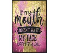 If my mouth doesnt say it my face definitely will: Compostion Book Notebook Journal - 2022 -6''x9'' - 121 Pages College Ruled