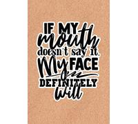 If My Mouth Doesn't Say It My Face Definitely Will: Recycled Paper Print Sassy Mom Journal / Snarky Notebook