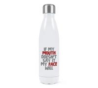 If My Mouth Doesn't Say It My Face Will Double Wall Water Bottle Insulated Stainless Steel Sports Drinks 500ml White