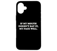If My Mouth Doesn't Say It My Face Will Funny Humor Sarcasm Case for iPhone 16 Plus