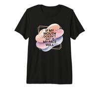 If My Mouth Doesnt Say It My Face Will Quote Premium T-Shirt