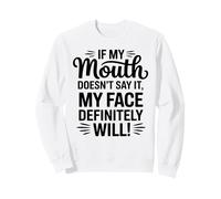 If My Mouth Doesn't Say It My Face Will Sarcastic Sweatshirt