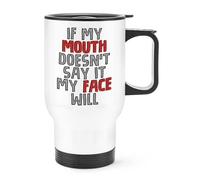 If My Mouth Doesn't Say It My Face Will Travel Mug Cup with Handle