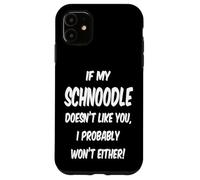 If My Schnoodle Doesn't Like You, I Probably Won't Either! Case for iPhone 11