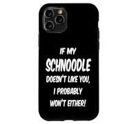 If My Schnoodle Doesn't Like You, I Probably Won't Either! Case for iPhone 11 Pro
