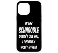 If My Schnoodle Doesn't Like You, I Probably Won't Either! Case for iPhone 13 Pro Max