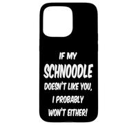 If My Schnoodle Doesn't Like You, I Probably Won't Either! Case for iPhone 15 Pro Max
