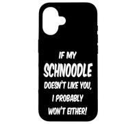 If My Schnoodle Doesn't Like You, I Probably Won't Either! Case for iPhone 16