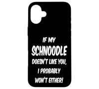 If My Schnoodle Doesn't Like You, I Probably Won't Either! Case for iPhone 16 Plus